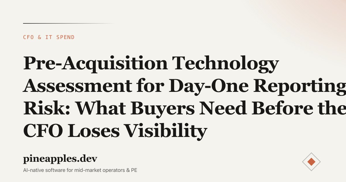 Pre-Acquisition Technology Assessment for Day-One Reporting Risk: What Buyers Need Before the CFO Loses Visibility